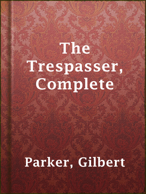 Title details for The Trespasser, Complete by Gilbert Parker - Available